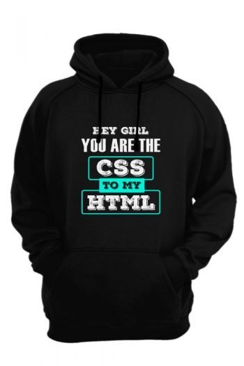 Hey girl, You are the CSS to my HTML-black-hoodie