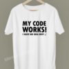 My-code-works-i-have-no-idea-why-programmer-linux-developer-geek-coding-tshirts-white